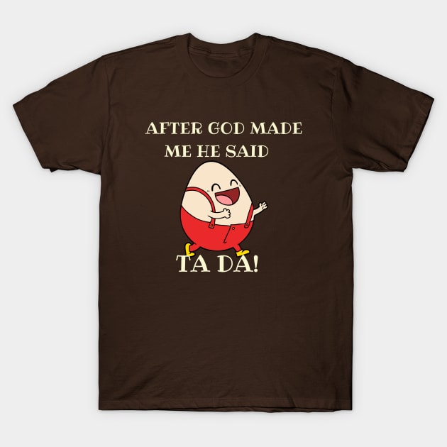 After God made me he said TA DA EGG T-Shirt by naeshaassociates@gmail.com